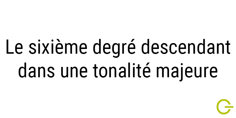 Illustration texte "Sixième degré descendant dans une tonalité majeure"